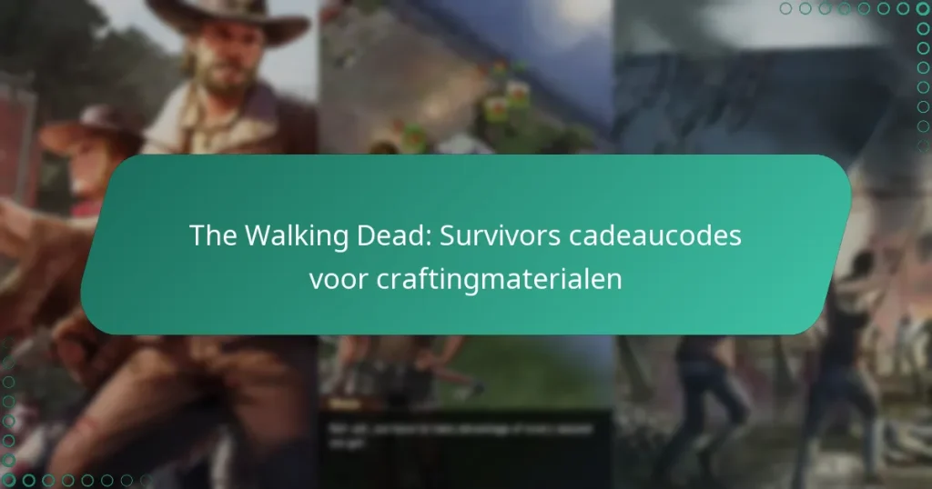 The Walking Dead: Survivors cadeaucodes voor craftingmaterialen