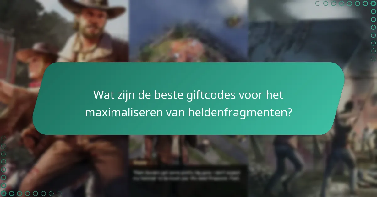 Wat zijn de beste giftcodes voor het maximaliseren van heldenfragmenten?
