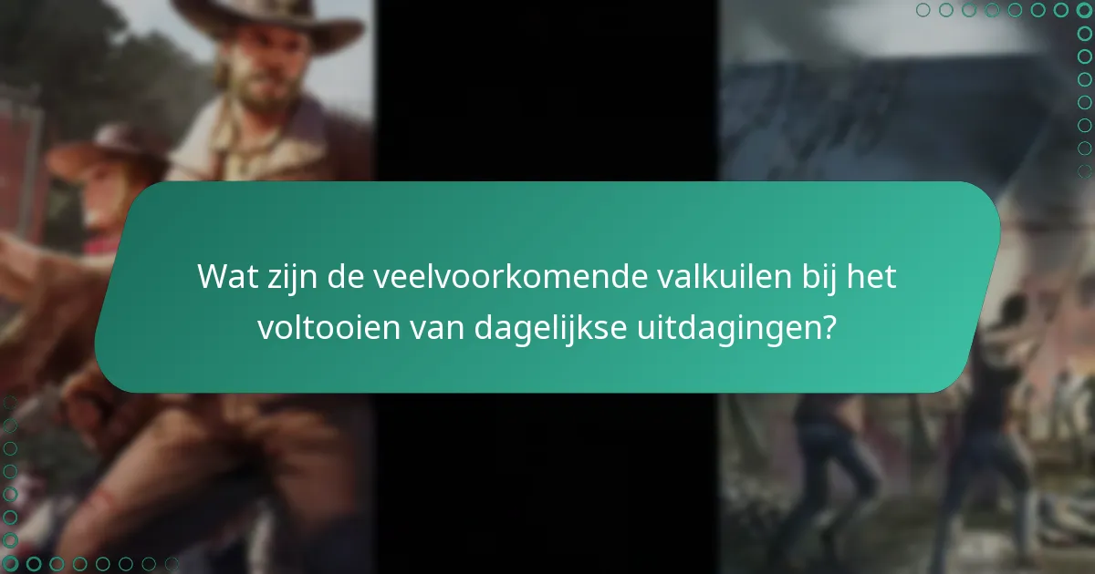 Wat zijn de veelvoorkomende valkuilen bij het voltooien van dagelijkse uitdagingen?