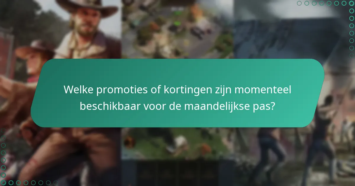 Welke promoties of kortingen zijn momenteel beschikbaar voor de maandelijkse pas?